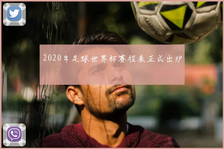2020年足球世界杯赛程表正式出炉