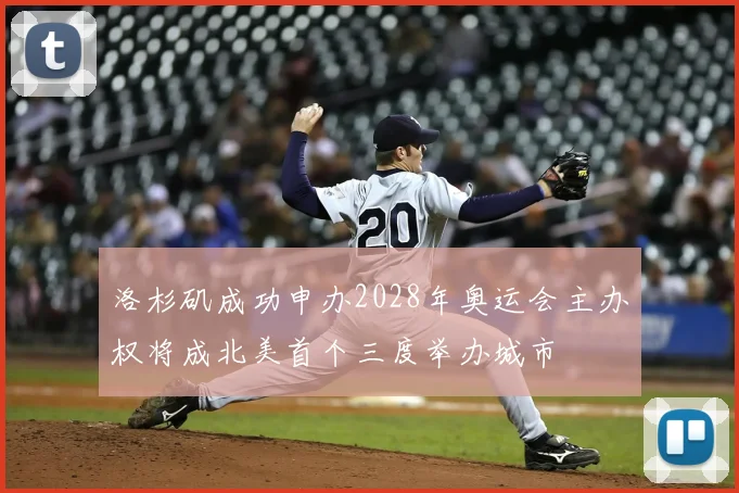 洛杉矶成功申办2028年奥运会主办权将成北美首个三度举办城市