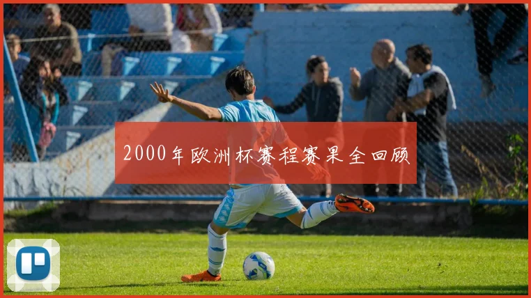 2000年欧洲杯赛程赛果全回顾