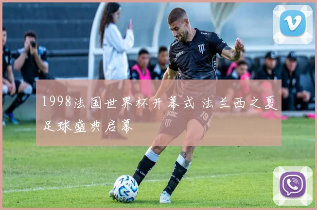 1998法国世界杯开幕式 法兰西之夏足球盛典启幕