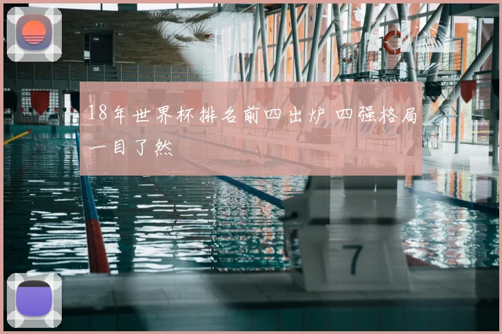 18年世界杯排名前四出炉 四强格局一目了然