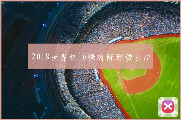 2018世界杯16强对阵形势出炉