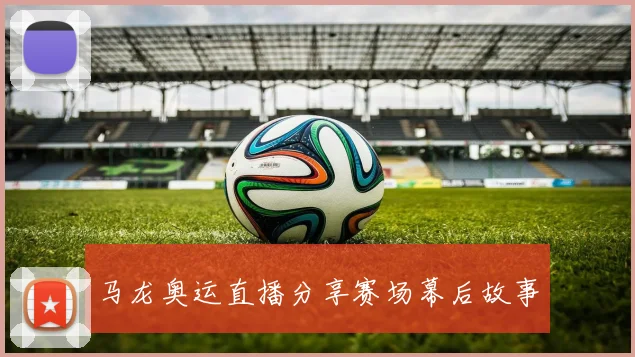 马龙奥运直播分享赛场幕后故事
