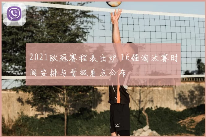 2021欧冠赛程表出炉 16强淘汰赛时间安排与晋级看点公布