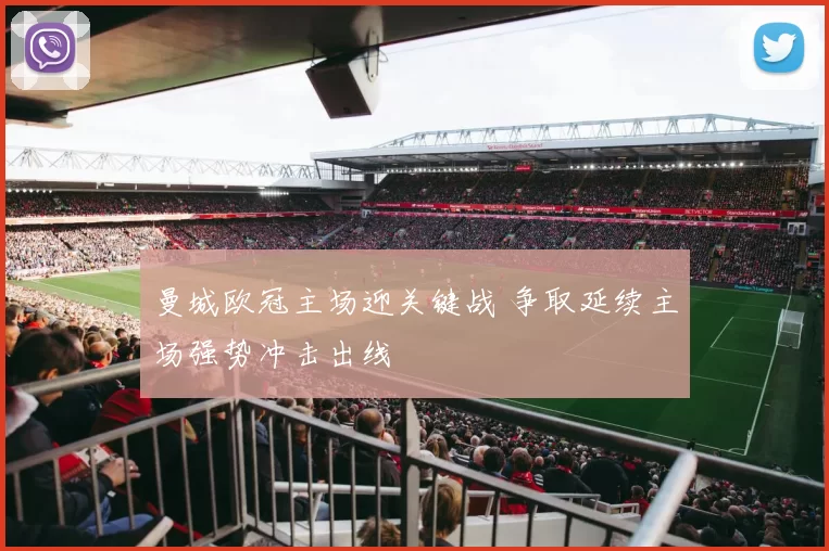 曼城欧冠主场迎关键战 争取延续主场强势冲击出线