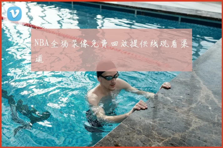 NBA全场录像免费回放提供线观看渠道