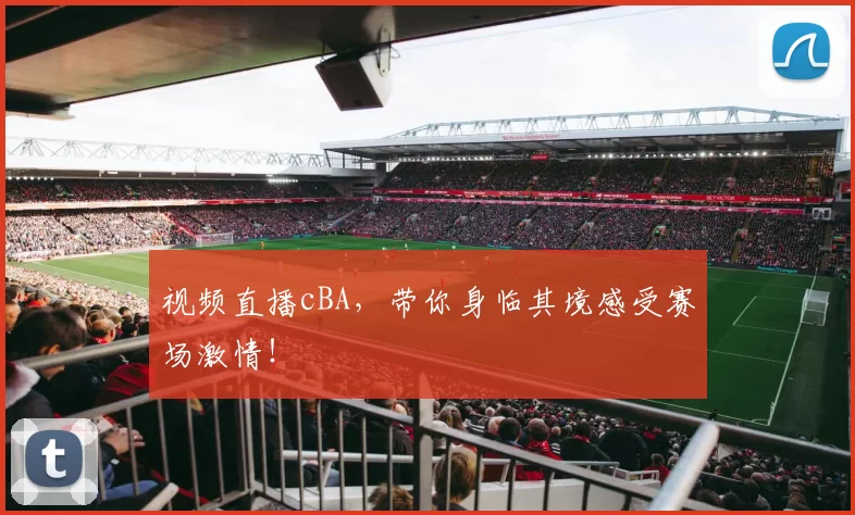 视频直播cBA，带你身临其境感受赛场激情！