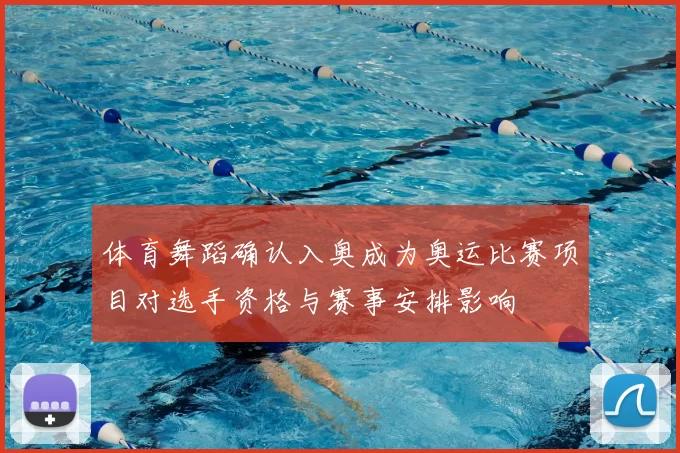 体育舞蹈确认入奥成为奥运比赛项目对选手资格与赛事安排影响