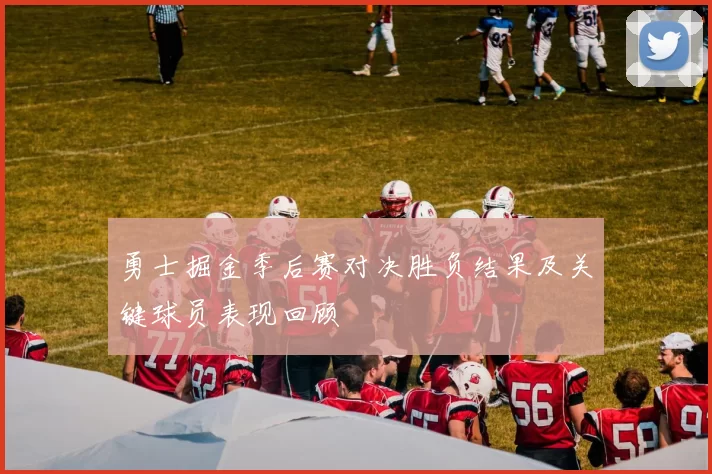 勇士掘金季后赛对决胜负结果及关键球员表现回顾